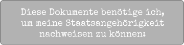 Diese Dokumente benötige ich, um meine Staatsangehörigkeit nachweisen zu können: