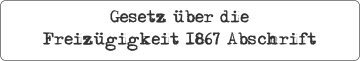 Gesetz über die Freizügigkeit 1867 Abschrift