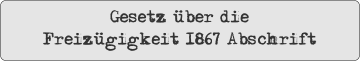 Gesetz über die Freizügigkeit 1867 Abschrift