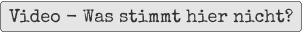 Video - Was stimmt hier nicht?